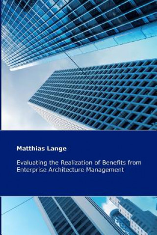 Kniha Evaluating the Realization of Benefits from Enterprise Architecture Management: Construction and Validation of a Theoretical Model Dr Matthias Lange
