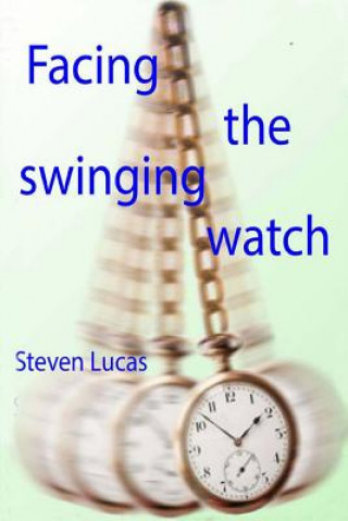 Book Facing The Swinging Watch - Hypnosis for the Hypnotee Steven Lucas