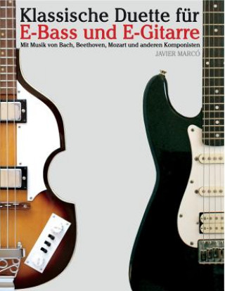 Kniha Klassische Duette Für E-Bass Und E-Gitarre: E-Bass Für Anfänger. Mit Musik Von Bach, Beethoven, Mozart Und Anderen Komponisten (in Noten Und Tabulatur Javier Marco
