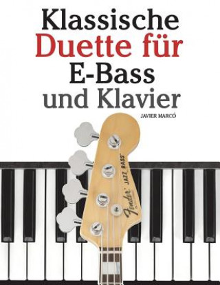 Kniha Klassische Duette Für E-Bass Und Klavier: E-Bass Für Anfänger. Mit Musik Von Bach, Beethoven, Mozart Und Anderen Komponisten (in Noten Und Tabulatur) Javier Marco