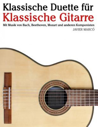 Książka Klassische Duette Für Klassische Gitarre: Klassische Gitarre Für Anfänger. Mit Musik Von Bach, Beethoven, Mozart Und Anderen Komponisten (in Noten Und Javier Marco