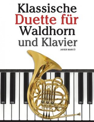 Kniha Klassische Duette Für Waldhorn Und Klavier: Waldhorn Für Anfänger. Mit Musik Von Bach, Strauss, Tchaikovsky Und Anderen Komponisten Javier Marco