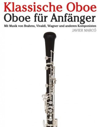 Könyv Klassische Oboe: Oboe Für Anfänger. Mit Musik Von Brahms, Vivaldi, Wagner Und Anderen Komponisten Javier Marco
