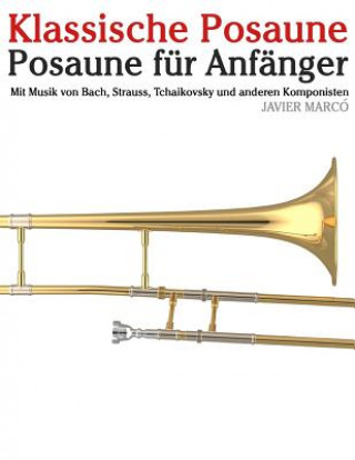 Könyv Klassische Posaune: Posaune Für Anfänger. Mit Musik Von Bach, Strauss, Tchaikovsky Und Anderen Komponisten Javier Marco