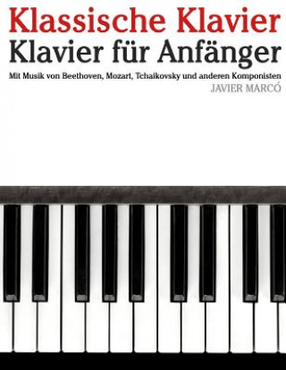 Książka Klassische Klavier: Klavier Für Anfänger. Mit Musik Von Beethoven, Mozart, Tchaikovsky Und Anderen Komponisten Javier Marco