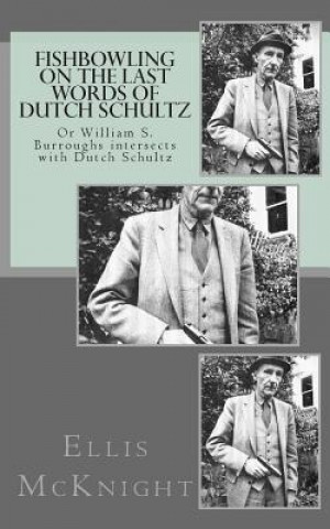 Książka Fishbowling on The Last Words of Dutch Schultz: Or William S. Burroughs intersects with Dutch Schultz Ellis McKnight