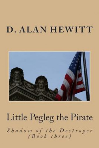 Kniha Little Pegleg the Pirate: Shadow of the Destroyer (Book three) D Alan Hewitt