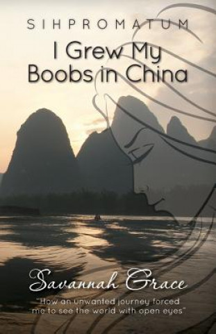 Kniha Sihpromatum - I Grew my Boobs in China Savannah Grace