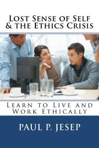 Kniha Lost Sense of Self & the Ethics Crisis: Learn to Live and Work Ethically Paul P Jesep