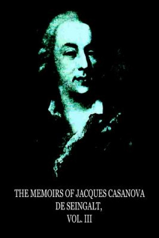 Könyv The Memoirs Of Jacques Casanova De Seingalt, Vol. III Jacques Casanova De De Seingalt