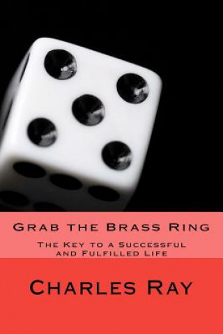 Könyv Grab the Brass Ring: The Key to a Successful and Fulfilled Life Charles Ray