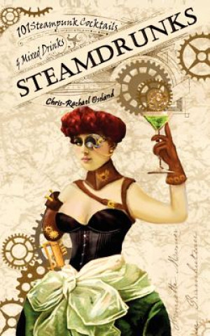 Kniha SteamDrunks: 101 Steampunk Cocktails and Mixed Drinks Chris-Rachael Oseland