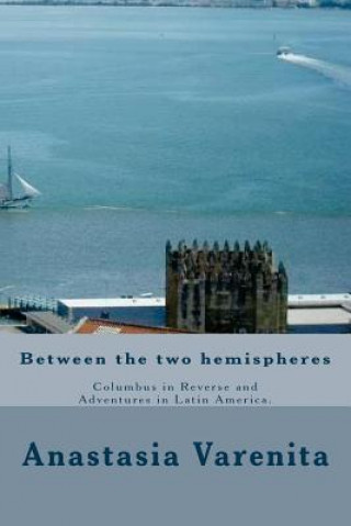 Kniha Between the two hemispheres: Columbus in Reverse and Adventures in Latin America Anastasia Varenita