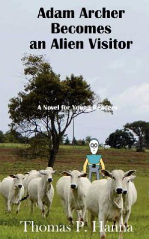 Könyv Adam Archer Becomes an Alien Visitor: A Novel for Young Readers Thomas P Hanna