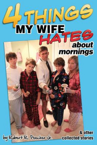 Kniha Four Things My Wife Hates About Mornings and Other Collected Stories Robert R Peecher Jr