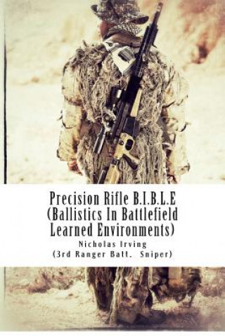 Kniha Precision Rifle B.I.B.L.E: (Ballistics In Battlefield Learned Environments) Nicholas G Irving