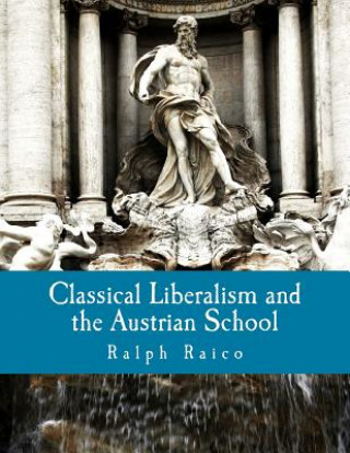 Книга Classical Liberalism and the Austrian School (Large Print Edition) Ralph Raico