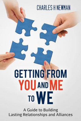 Книга Getting From You and Me to WE: A Guide to Building Lasting Relationships and Alliances MR Charles H Newman