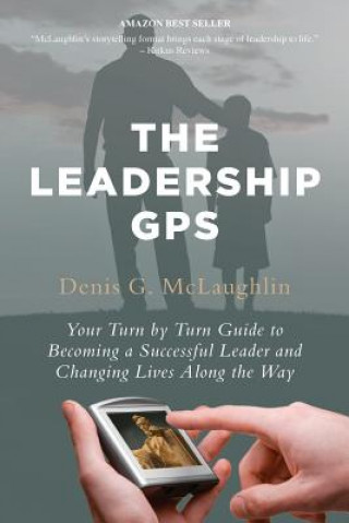 Kniha The Leadership GPS: Your Turn by Turn Guide to Becoming a Successful Leader and Changing Lives Along the Way Denis G McLaughlin