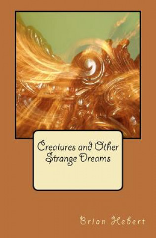 Kniha Creatures and Other Strange Dreams Brian Paul Hebert