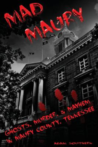 Knjiga Mad Maury: Ghosts, Murder, and Mayhem in Maury County Adam Southern