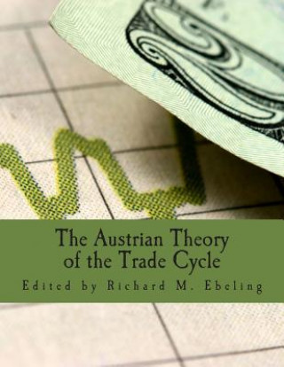 Книга The Austrian Theory of the Trade Cycle (Large Print Edition): And Other Essays Richard M Ebeling
