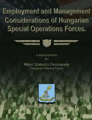 Книга Employment and Management Considerations of Hungarian Special Operations Forces Hungarian Defense Forces Ma Pecsvarady
