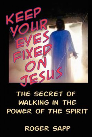 Livre Keep Your Eyes Fixed on Jesus: The Secret of Walking in the Power of the Spirit Roger W Sapp