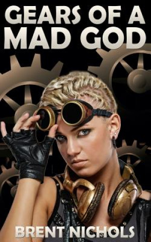 Könyv Gears of a Mad God: A Steampunk Lovecraft Adventure Brent Nichols