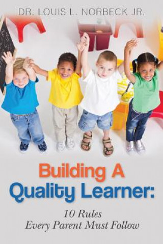 Kniha Building A Quality Learner: 10 Rules Every Parent Must Follow Dr Louis L Norbeck Jr