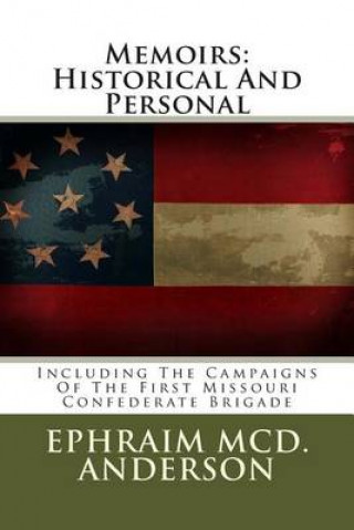 Carte Memoirs: Historical And Personal: Including The Campaigns Of The First Missouri Confederate Brigade Ephraim MCD Anderson