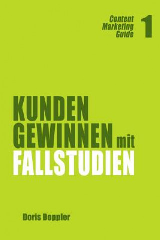 Książka Kunden gewinnen mit Fallstudien: Content Marketing Guide 1 Dr Doris Doppler