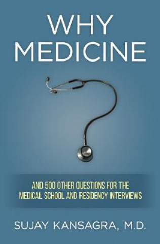 Knjiga Why Medicine?: And 500 Other Questions for the Medical School and Residency Interviews Sujay Kansagra MD