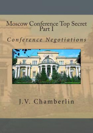 Könyv Moscow Conference Top Secret Part I: Part I Conference Negotiations J V Chamberlin