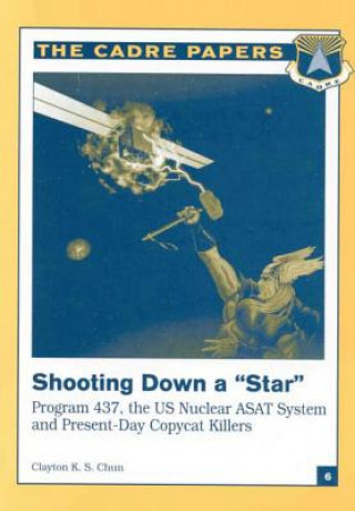 Kniha Shooting Down a "Star": Program 437, the US Nuclear ASAT System and Present-Day Copycat Killers: CADRE Paper No. 6 Air University Press