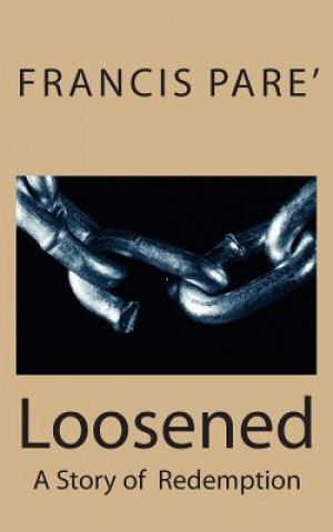 Kniha Loosened: A story of redemption MR Francis Adam Pare