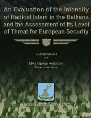 Książka An Evaluation of the Intensity of Radical Islam in the Balkans and the Assessment of Its Level of Threat for European Security Macedonian Army Maj Gjorgji Veljovski