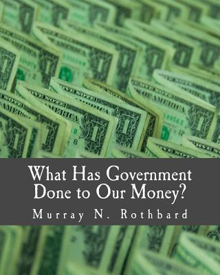 Könyv What Has Government Done to Our Money? (Large Print Edition) Murray N Rothbard