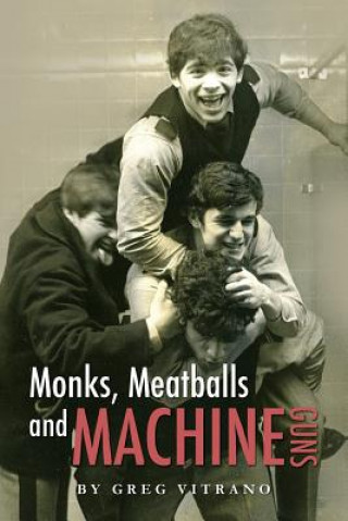 Carte Monks, Meatballs and Machine Guns: Monks, Meatballs and Machine Guns Greg Vitrano