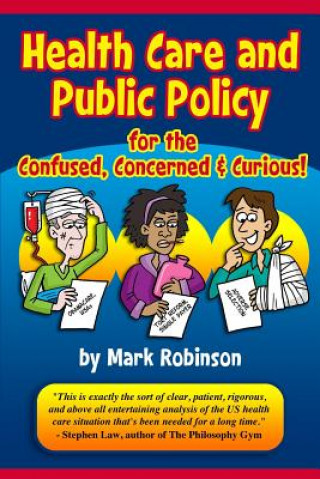 Kniha Health Care and Public Policy for the Confused, Concerned, and Curious Mark S Robinson