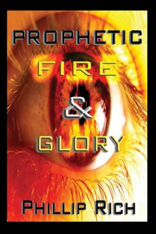 Knjiga Prophetic Fire & Glory Phillip Rich