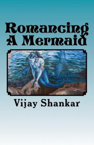 Livre Romancing A Mermaid: The Sea Princess MR Vijay K Shankar