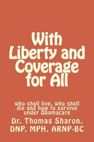 Könyv With Liberty and Coverage for All: who shall live, who shall die and how to survive under Obamacare Thomas A Sharon Rn Mph