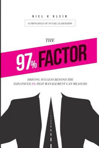 Buch The 97% Factor: Driving Success Beyond the Data-Paved 3% That Management Can Measure; 10 Principles of No Fail Leadership Niel K Klein