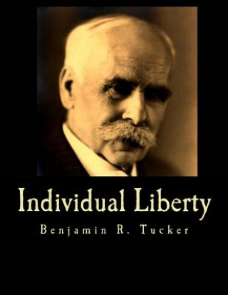 Könyv Individual Liberty (Large Print Edition): Selections From the Writings of Benjamin R. Tucker Benjamin R Tucker