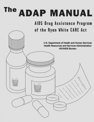 Book The ADAP Manual: AIDS Drug Assistance Program of the Ryan White CARE Act U S Department of Healt Human Services