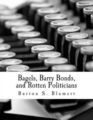 Carte Bagels, Barry Bonds, and Rotten Politicians (Large Print Edition) Burton S Blumert