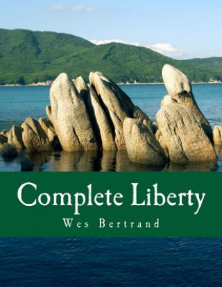 Knjiga Complete Liberty (Large Print Edition): The Demise of the State and the Rise of Voluntary America Wes Bertrand