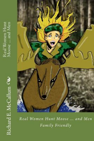 Kniha Real Women Hunt Moose...and men: Family Friendly Version Richard Eugene McCallum