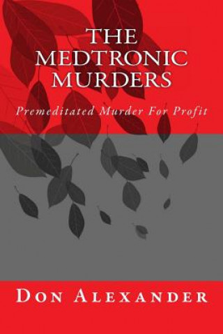 Książka The Medtronic Murders: Premeditated Murder for Profit Don Alexander